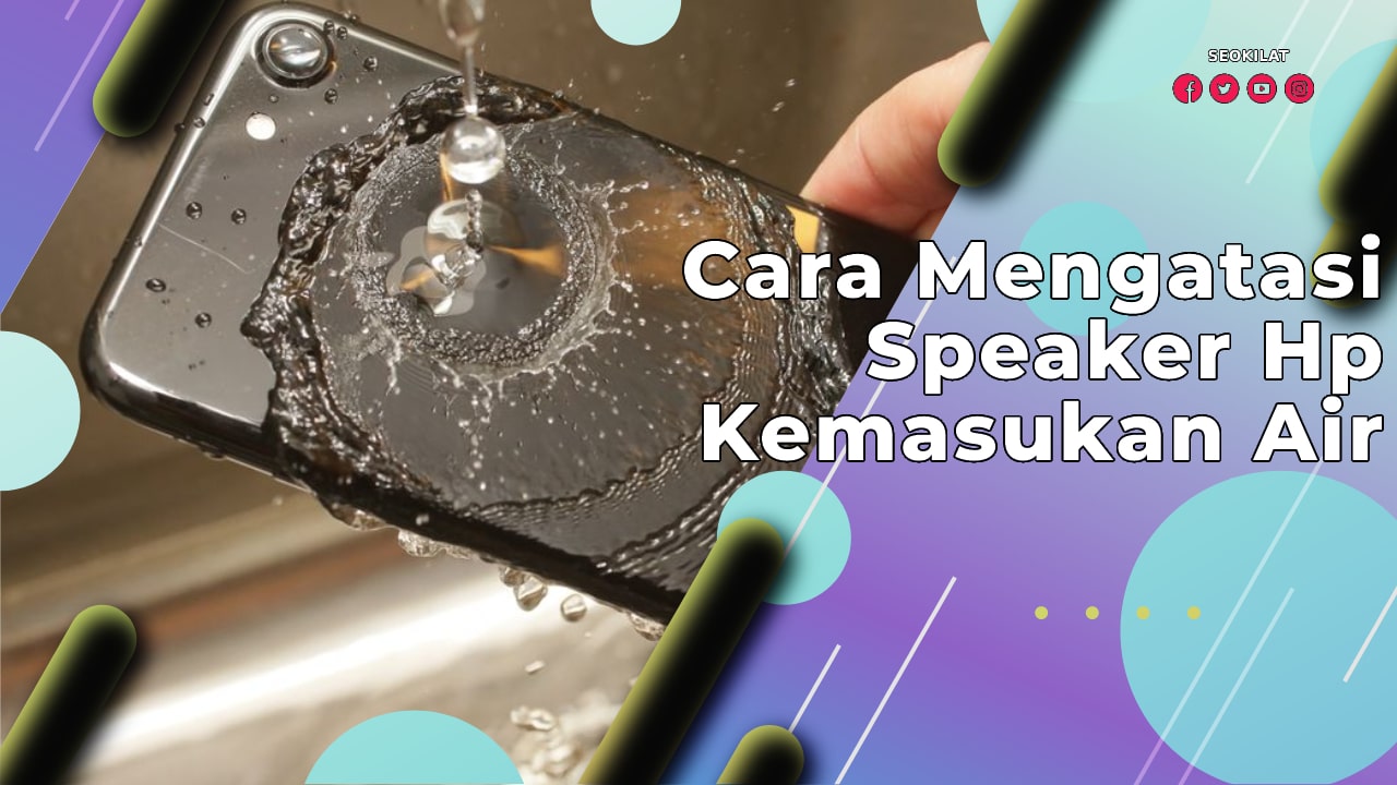 Cara Mengatasi Speaker Hp Kemasukan Air