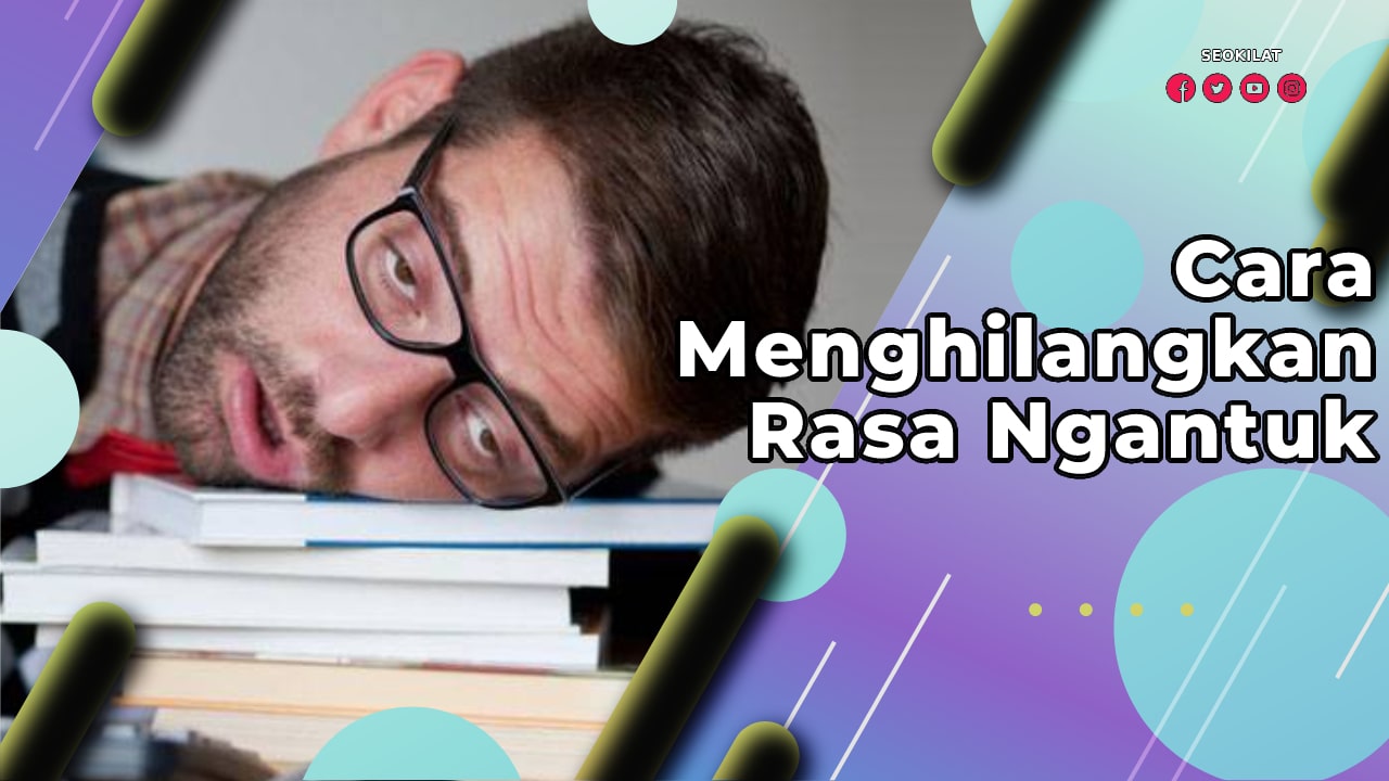 Cara Menghilangkan Rasa Ngantuk